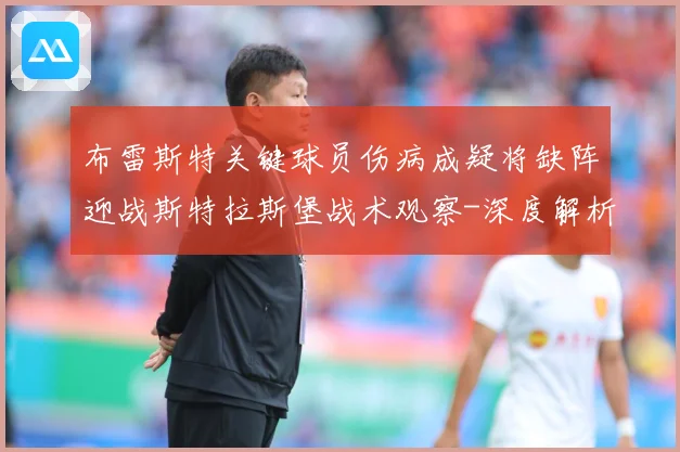 布雷斯特关键球员伤病成疑将缺阵迎战斯特拉斯堡战术观察-深度解析